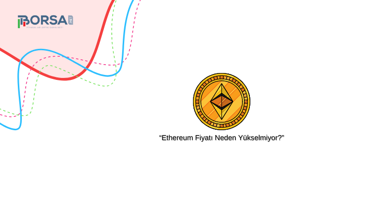 Ethereum Yorum: ETH Fiyatı Neden Yükselmiyor?