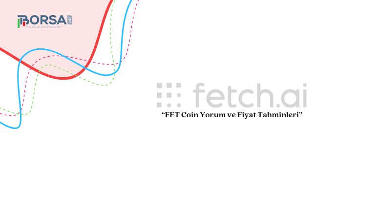 Fetch.ai (FET) Coin Yorum ve Fiyat Tahminleri