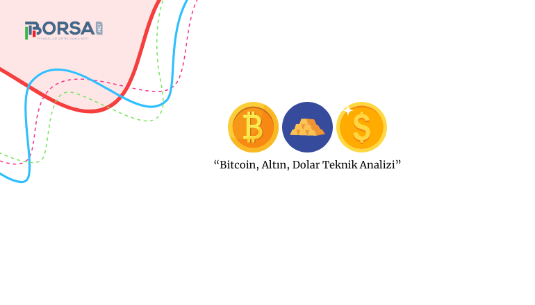 Bitcoin, Altın, Dolar Teknik Analizi ve Önemli Seviyeler