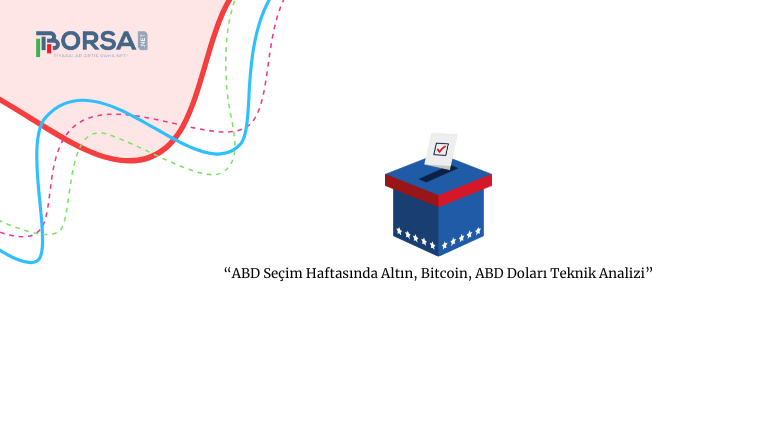 ABD Seçim Haftasında Altın, Bitcoin, ABD Doları Teknik Analizi